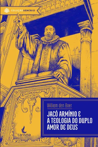 Jac� Arm�nio e a teologia do duplo amor de Deus
