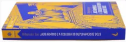 Jac� Arm�nio e a teologia do duplo amor de Deus