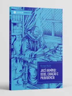 Jac� Arm�nio: Deus, Cria��o e Provid�ncia