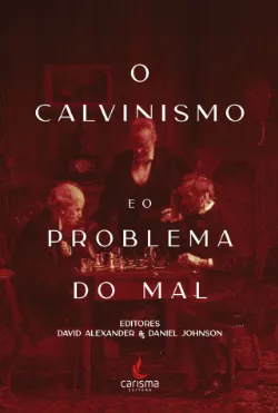 O Calvinismo e o Problema do Mal